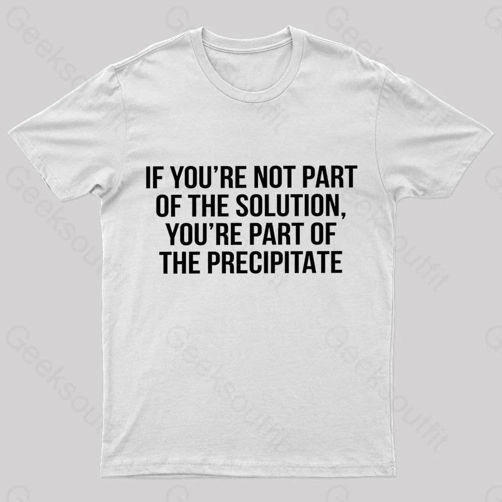 You’re Part Of The Precipitate Geek T-Shirt White / S