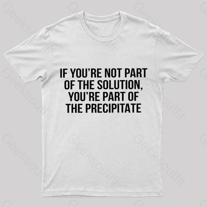 You’re Part Of The Precipitate Geek T-Shirt White / S