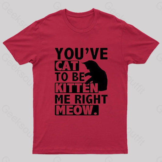 You’ve Cat To Be Kitten Me Right Meow T-Shirt Red / S