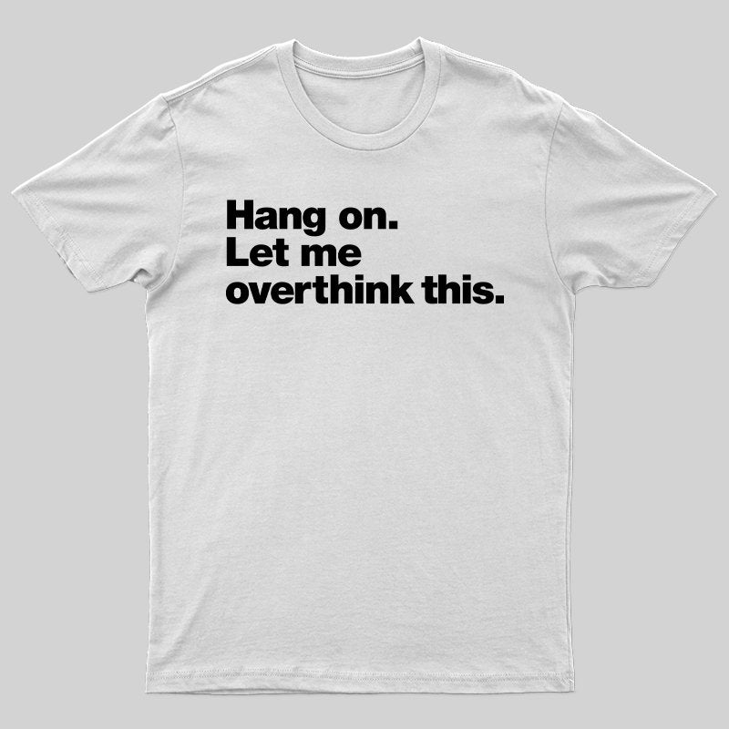 Geeksoutfit Hang on. Let me overthink this T-Shirt for Sale online