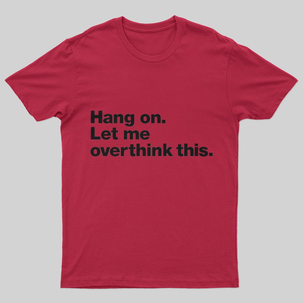Geeksoutfit Hang on. Let me overthink this T-Shirt for Sale online